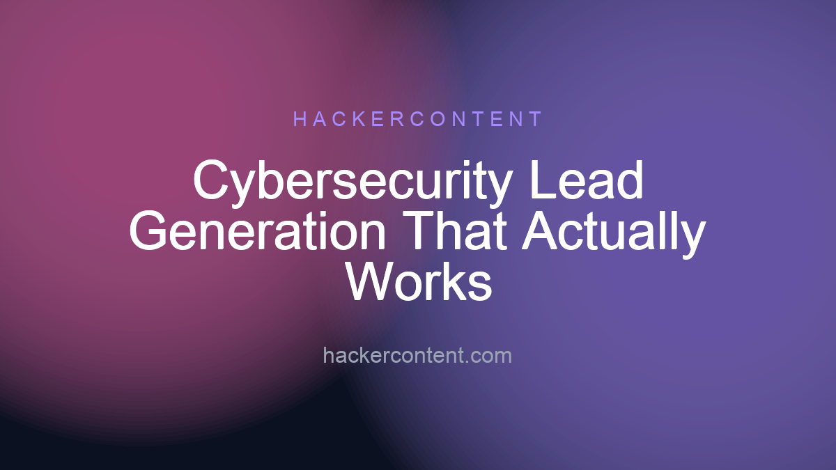 Cybersecurity Lead Generation That Actually Works