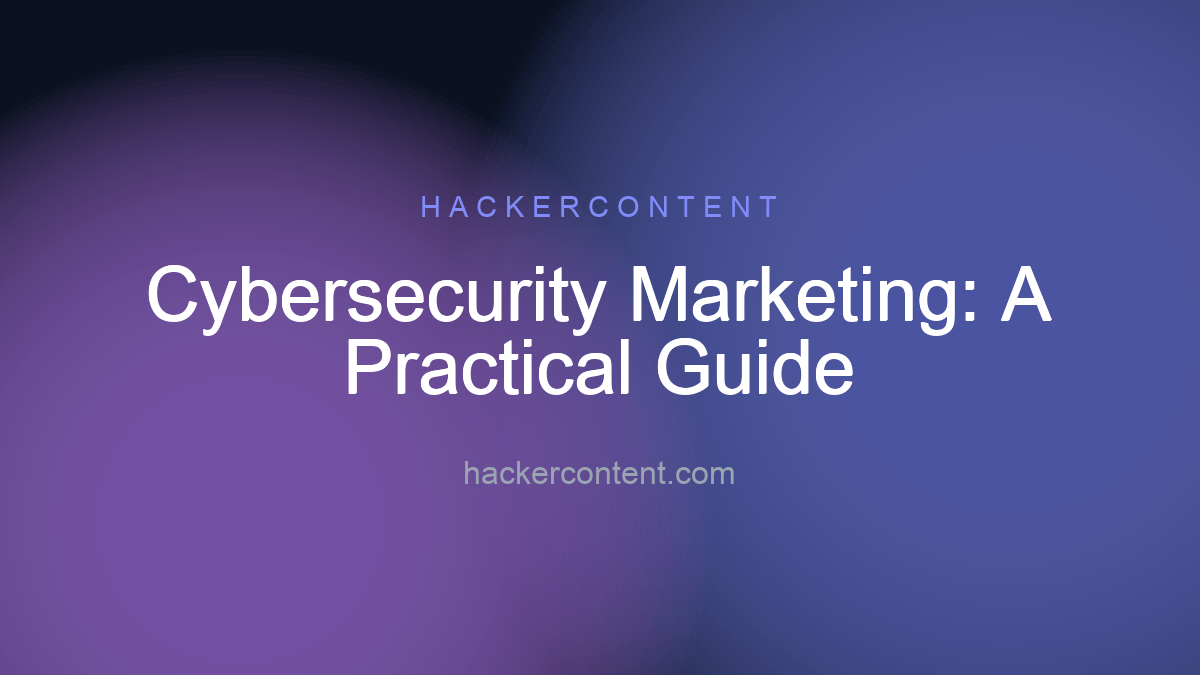 Cybersecurity Marketing: A Practical Guide