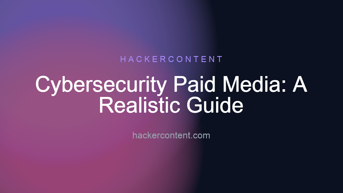 Cybersecurity Paid Media: A Realistic Guide