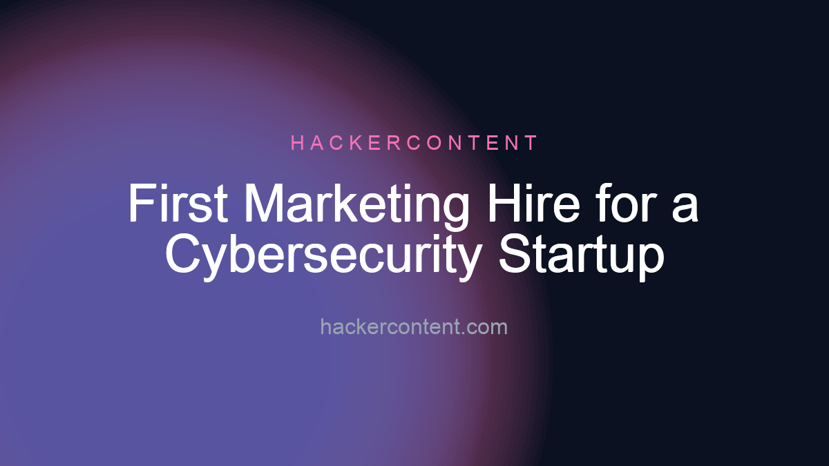 First Marketing Hire for a Cybersecurity Startup