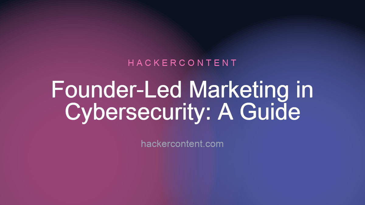 Founder-Led Marketing in Cybersecurity: A Guide