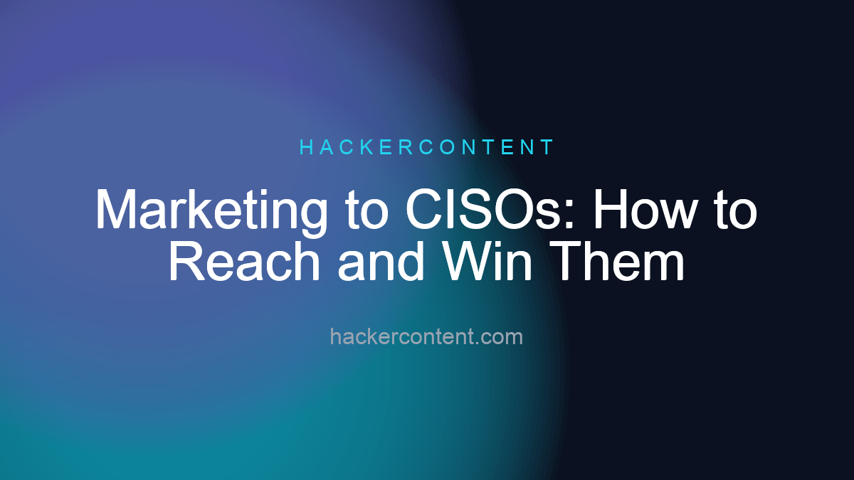 Marketing to CISOs: How to Reach and Win Them